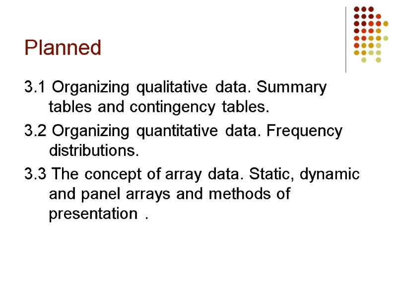 Planned 3.1 Organizing qualitative data. Summary tables and contingency tables. 3.2 Organizing quantitative data.